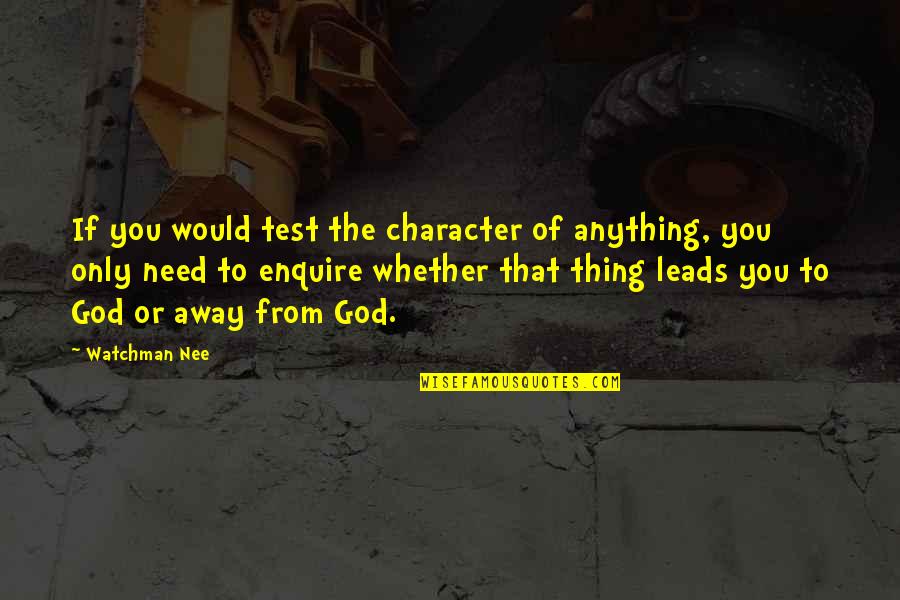 Nee's Quotes By Watchman Nee: If you would test the character of anything, Nee's Quotes By Watchman Nee: If you would test the character of anything,