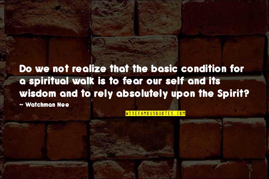 Nee's Quotes By Watchman Nee: Do we not realize that the basic condition