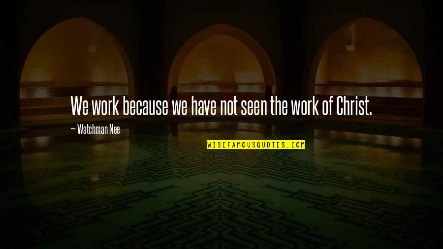 Nee's Quotes By Watchman Nee: We work because we have not seen the Nee's Quotes By Watchman Nee: We work because we have not seen the