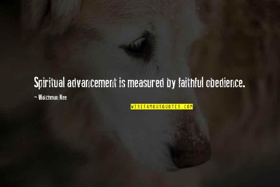 Nee's Quotes By Watchman Nee: Spiritual advancement is measured by faithful obedience. Nee's Quotes By Watchman Nee: Spiritual advancement is measured by faithful obedience.