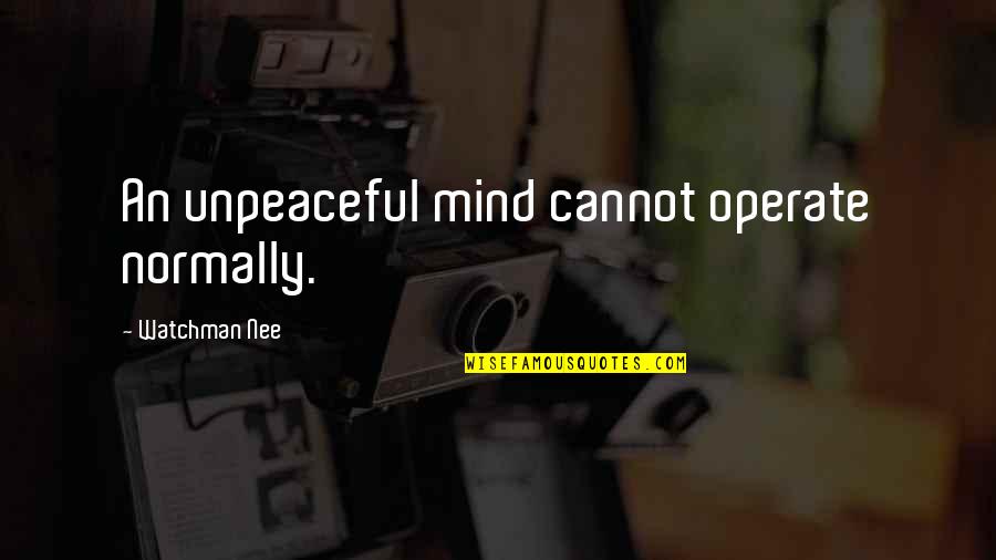 Nee's Quotes By Watchman Nee: An unpeaceful mind cannot operate normally. Nee's Quotes By Watchman Nee: An unpeaceful mind cannot operate normally.