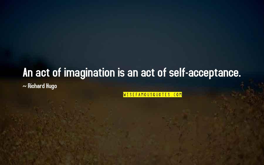 Neesa Perrine Quotes By Richard Hugo: An act of imagination is an act of Neesa Perrine Quotes By Richard Hugo: An act of imagination is an act of