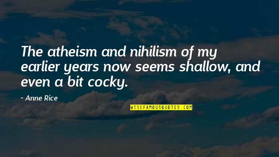Neesi Hansen Quotes By Anne Rice: The atheism and nihilism of my earlier years