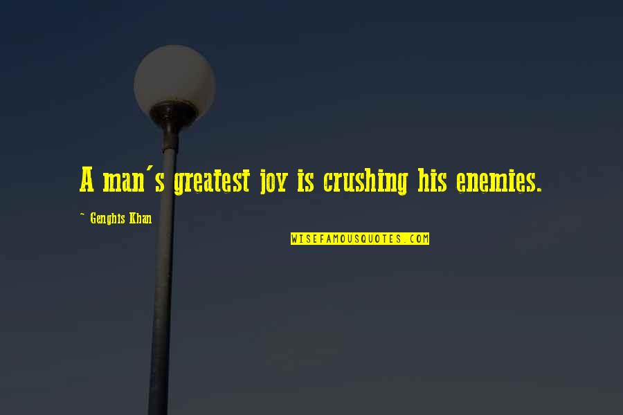 Neeson Fundoplication Quotes By Genghis Khan: A man's greatest joy is crushing his enemies. Neeson Fundoplication Quotes By Genghis Khan: A man's greatest joy is crushing his enemies.