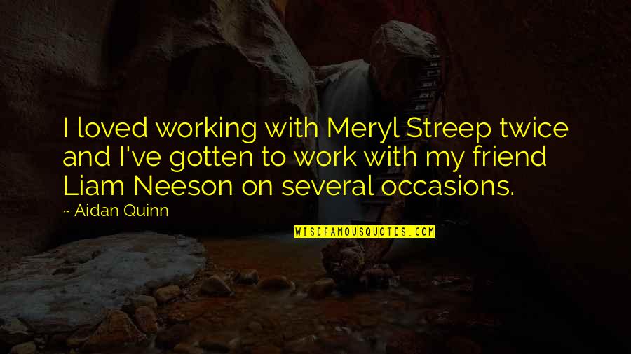 Neeson Quotes By Aidan Quinn: I loved working with Meryl Streep twice and