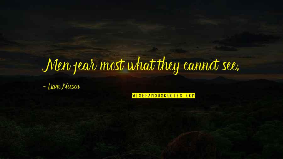 Neeson Quotes By Liam Neeson: Men fear most what they cannot see.