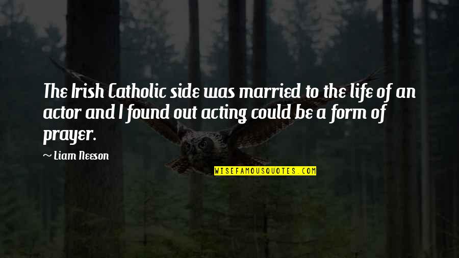 Neeson Quotes By Liam Neeson: The Irish Catholic side was married to the