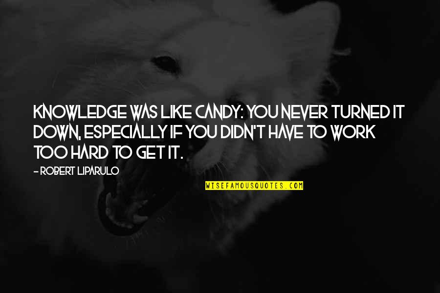 Neet Quotes By Robert Liparulo: Knowledge was like candy: you never turned it Neet Quotes By Robert Liparulo: Knowledge was like candy: you never turned it
