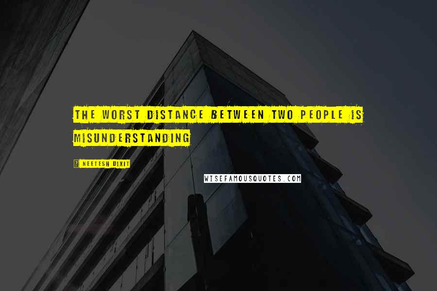 Neetesh Dixit quotes: The worst distance between two people is misunderstanding