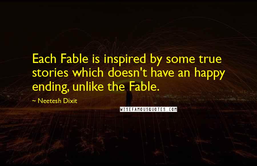 Neetesh Dixit quotes: Each Fable is inspired by some true stories which doesn't have an happy ending, unlike the Fable.