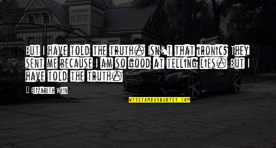 Neetesh Prarthana Quotes By Elizabeth Wein: But I have told the truth. Isn't that