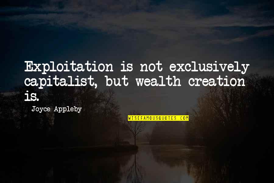 Neethu Mathew Quotes By Joyce Appleby: Exploitation is not exclusively capitalist, but wealth creation