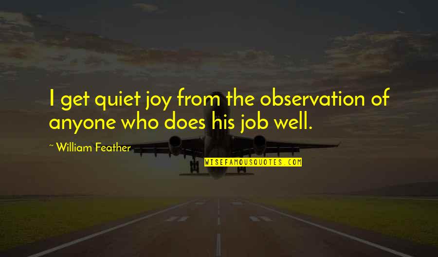 Neetly Quotes By William Feather: I get quiet joy from the observation of