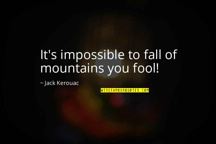 Neeva Quotes By Jack Kerouac: It's impossible to fall of mountains you fool!