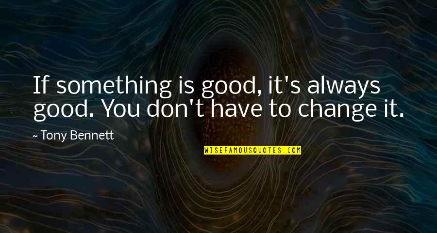 Neeve Quotes By Tony Bennett: If something is good, it's always good. You