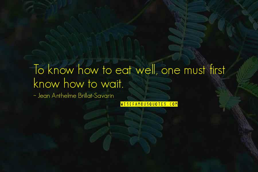 Neevee Travels Quotes By Jean Anthelme Brillat-Savarin: To know how to eat well, one must Neevee Travels Quotes By Jean Anthelme Brillat-Savarin: To know how to eat well, one must