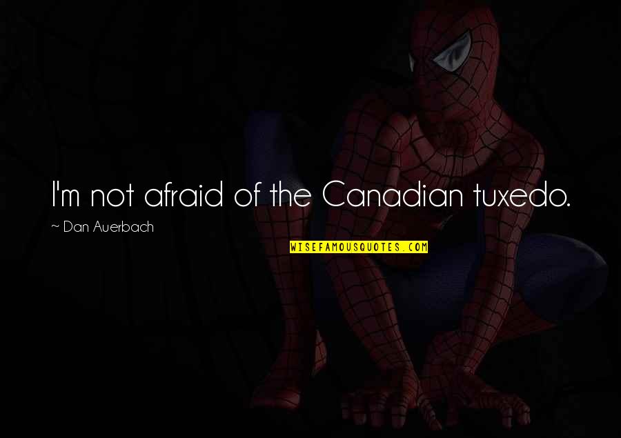 Neexistuje Quotes By Dan Auerbach: I'm not afraid of the Canadian tuxedo. Neexistuje Quotes By Dan Auerbach: I'm not afraid of the Canadian tuxedo.