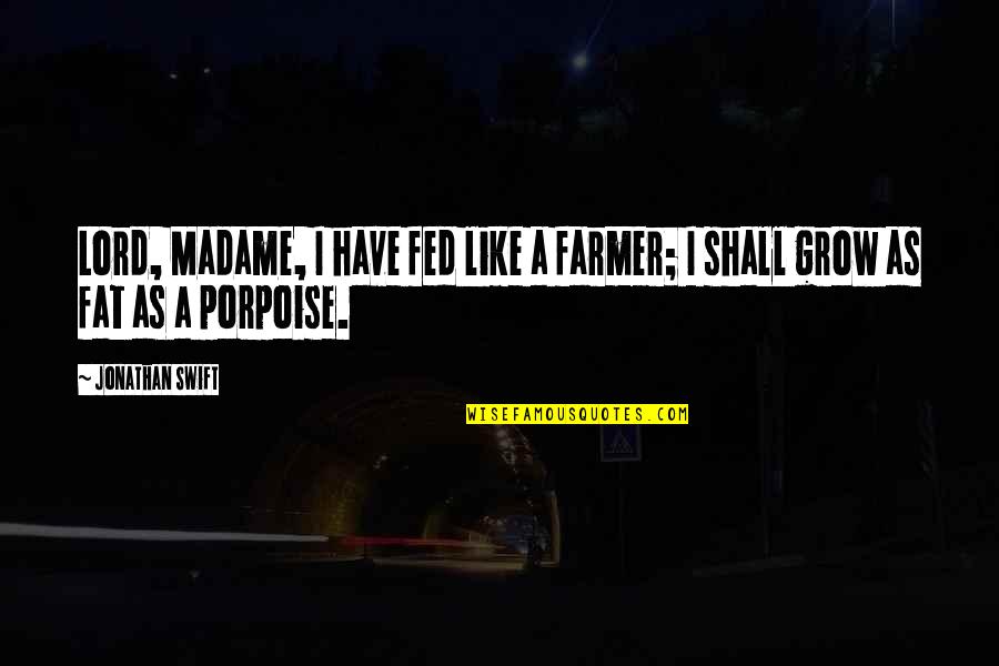Neezer Mx Quotes By Jonathan Swift: Lord, Madame, I have fed like a farmer;
