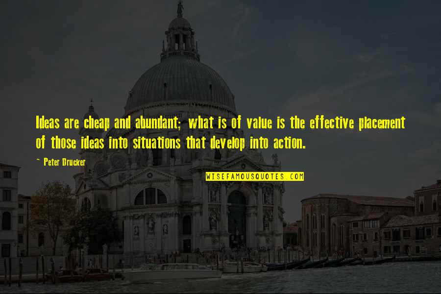 Nef Anyo Quotes By Peter Drucker: Ideas are cheap and abundant; what is of