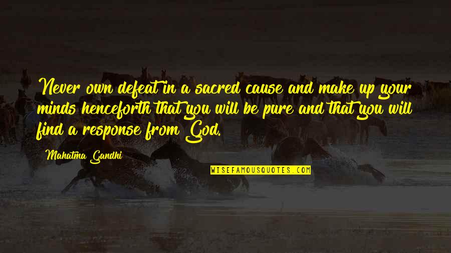 Nef The Pharaoh Quotes By Mahatma Gandhi: Never own defeat in a sacred cause and Nef The Pharaoh Quotes By Mahatma Gandhi: Never own defeat in a sacred cause and
