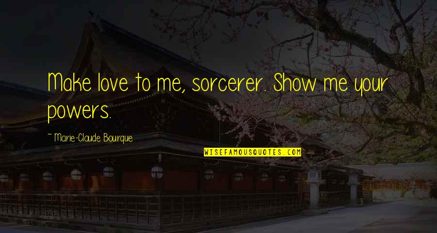 Nef The Pharaoh Quotes By Marie-Claude Bourque: Make love to me, sorcerer. Show me your Nef The Pharaoh Quotes By Marie-Claude Bourque: Make love to me, sorcerer. Show me your