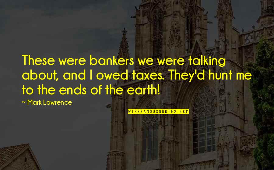 Nefarian Boss Quotes By Mark Lawrence: These were bankers we were talking about, and