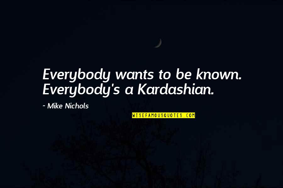 Nefarian Summoning Quotes By Mike Nichols: Everybody wants to be known. Everybody's a Kardashian.