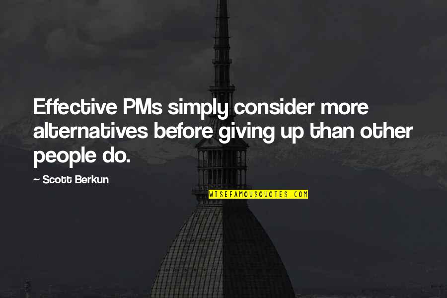 Nefarious Quotes By Scott Berkun: Effective PMs simply consider more alternatives before giving