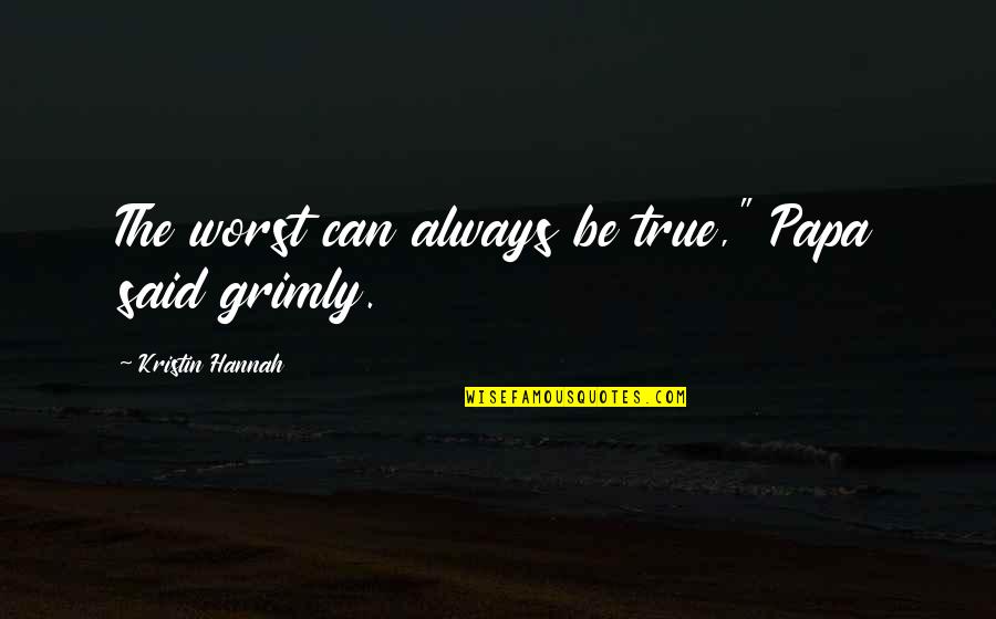 Nefasqs Quotes By Kristin Hannah: The worst can always be true," Papa said Nefasqs Quotes By Kristin Hannah: The worst can always be true," Papa said