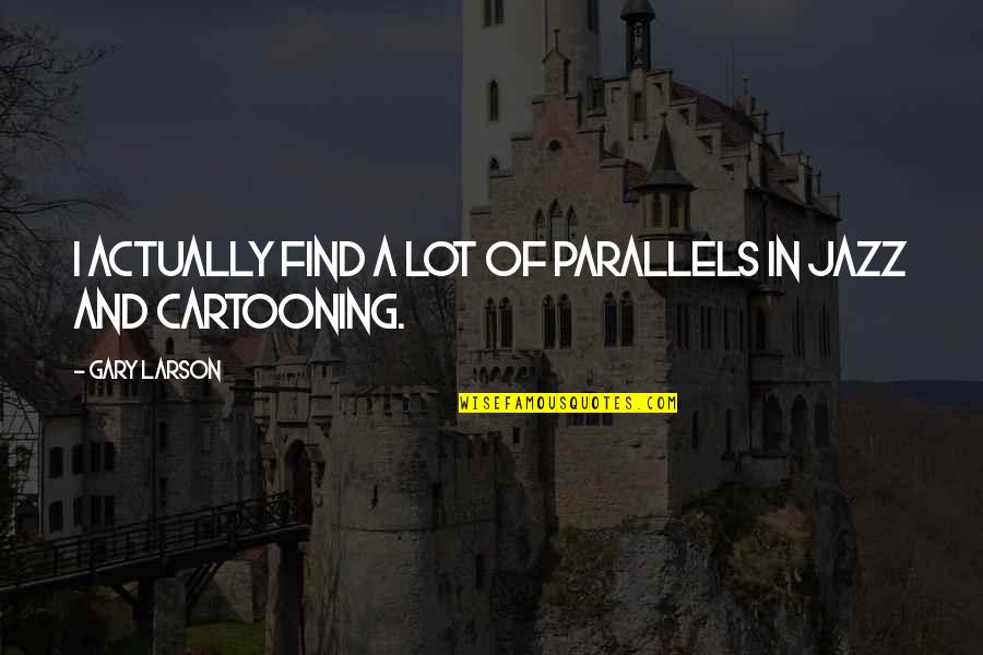 Nefasto Quotes By Gary Larson: I actually find a lot of parallels in