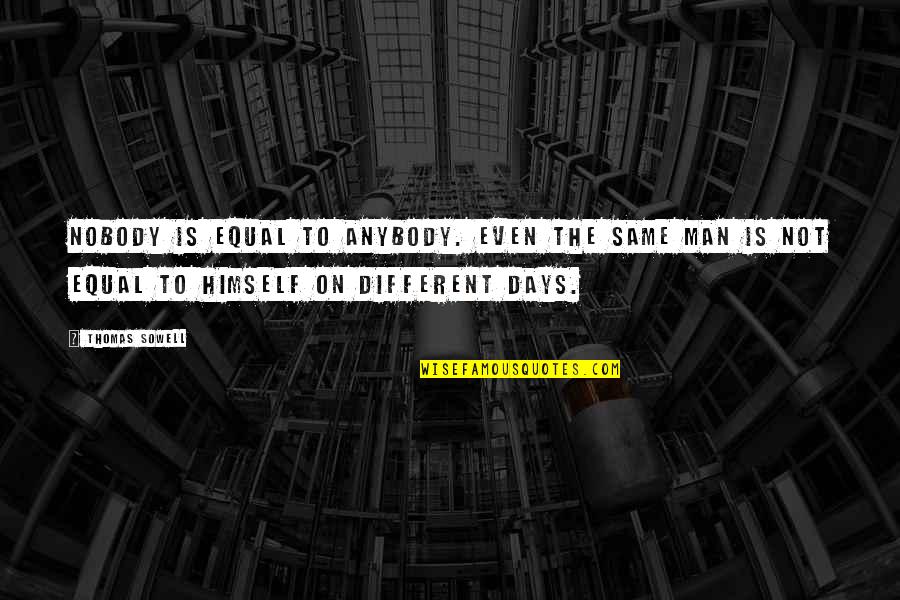 Nefasto Quotes By Thomas Sowell: Nobody is equal to anybody. Even the same Nefasto Quotes By Thomas Sowell: Nobody is equal to anybody. Even the same