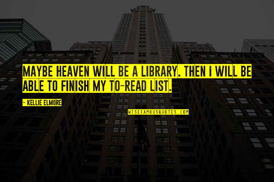 Nefastos Significado Quotes By Kellie Elmore: Maybe Heaven will be a library. Then I