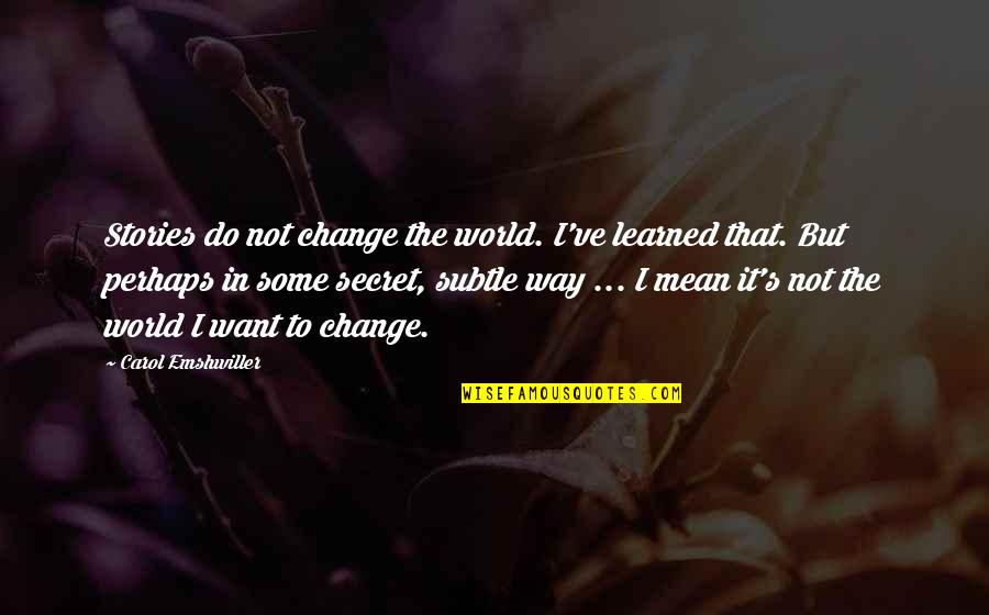 Nefedova Anastasia Quotes By Carol Emshwiller: Stories do not change the world. I've learned