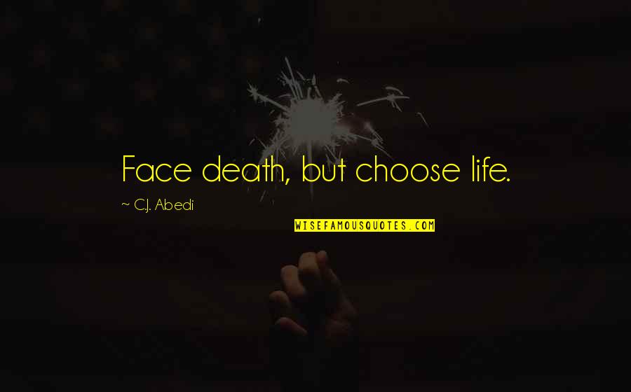 Nefelejcs K P Quotes By C.J. Abedi: Face death, but choose life. Nefelejcs K P Quotes By C.J. Abedi: Face death, but choose life.