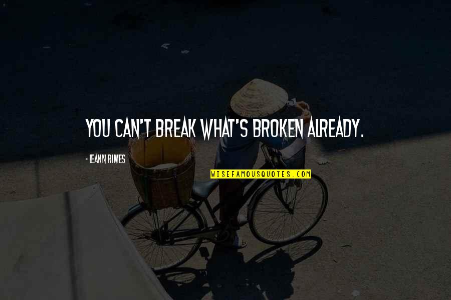 Nefericire Sinonim Quotes By LeAnn Rimes: You can't break what's broken already. Nefericire Sinonim Quotes By LeAnn Rimes: You can't break what's broken already.