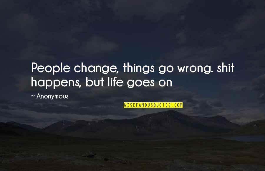Neferpitou Quotes By Anonymous: People change, things go wrong. shit happens, but