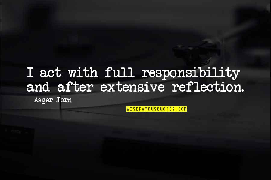 Neferpitou Quotes By Asger Jorn: I act with full responsibility and after extensive