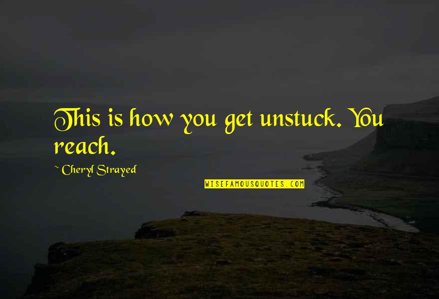 Nefertitis Bust Quotes By Cheryl Strayed: This is how you get unstuck. You reach.