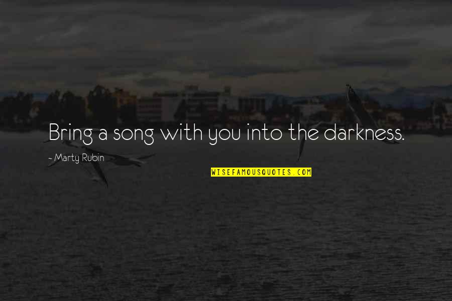 Nefertitis Daughters Quotes By Marty Rubin: Bring a song with you into the darkness. Nefertitis Daughters Quotes By Marty Rubin: Bring a song with you into the darkness.