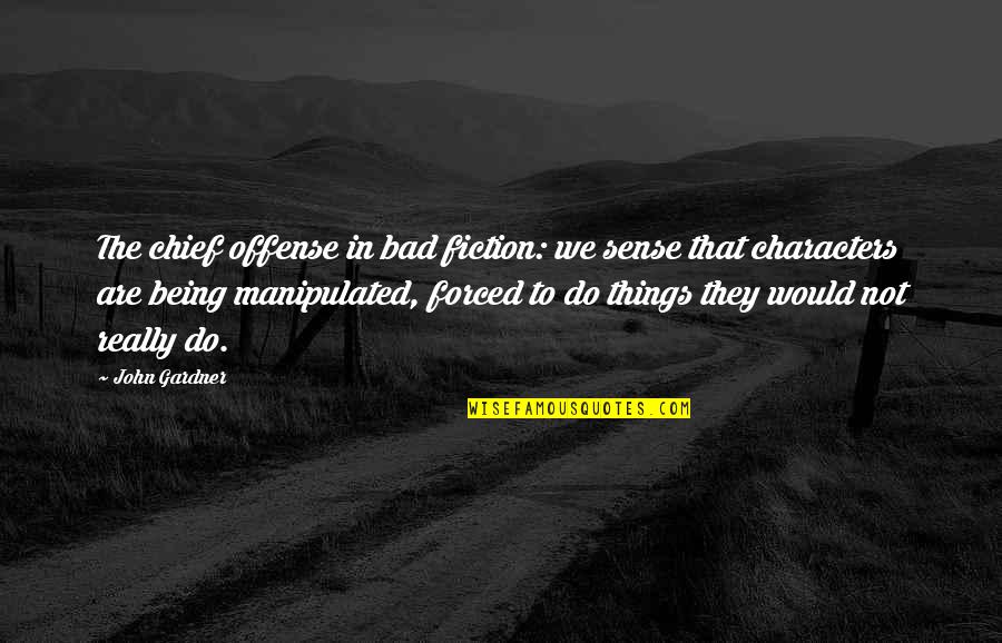 Nefese 2 Quotes By John Gardner: The chief offense in bad fiction: we sense Nefese 2 Quotes By John Gardner: The chief offense in bad fiction: we sense
