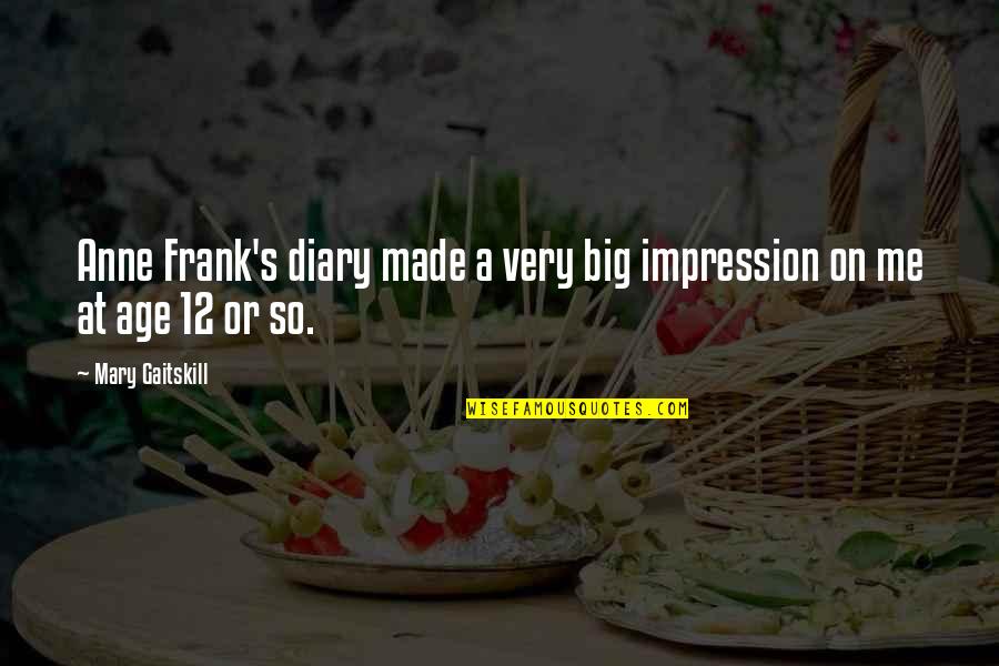Nefesh Mountain Quotes By Mary Gaitskill: Anne Frank's diary made a very big impression Nefesh Mountain Quotes By Mary Gaitskill: Anne Frank's diary made a very big impression