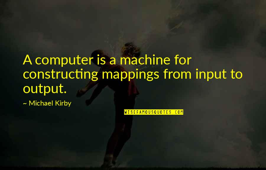 Nefilim Zoon Quotes By Michael Kirby: A computer is a machine for constructing mappings