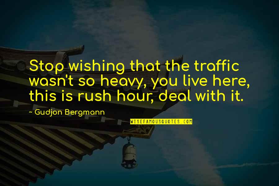 Nefretete Quotes By Gudjon Bergmann: Stop wishing that the traffic wasn't so heavy,