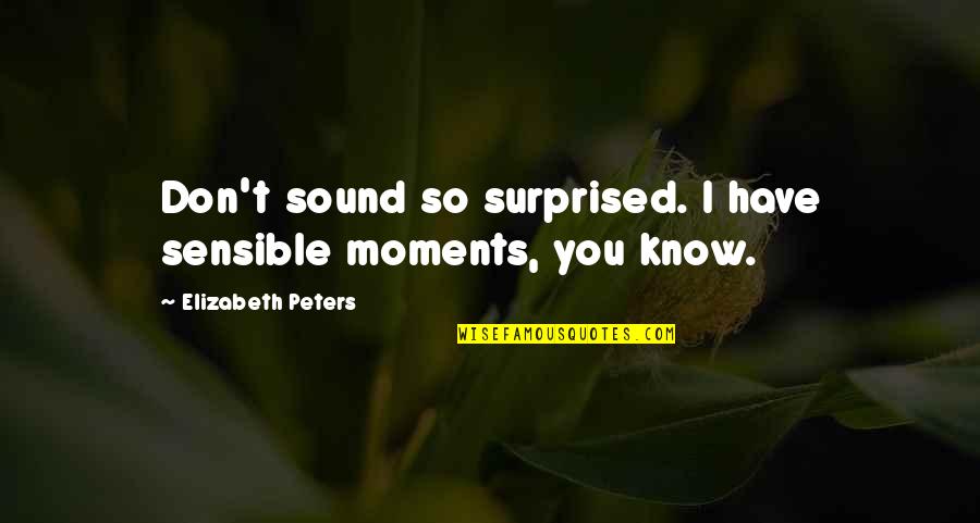Nefret's Quotes By Elizabeth Peters: Don't sound so surprised. I have sensible moments, Nefret's Quotes By Elizabeth Peters: Don't sound so surprised. I have sensible moments,