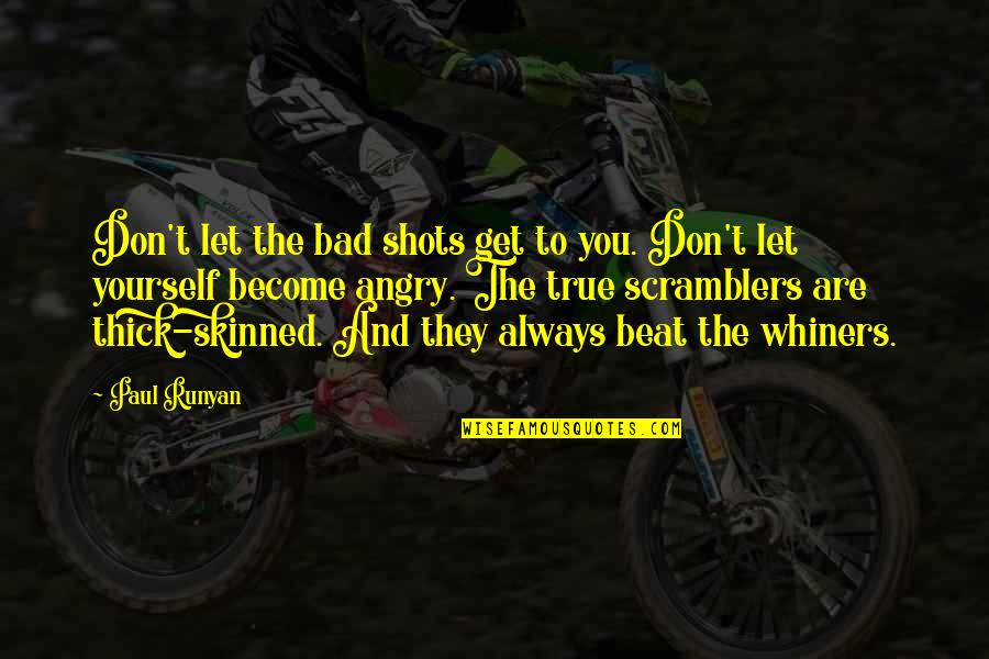 Nefret's Quotes By Paul Runyan: Don't let the bad shots get to you. Nefret's Quotes By Paul Runyan: Don't let the bad shots get to you.