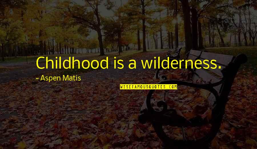 Nefsin Terbiyesi Quotes By Aspen Matis: Childhood is a wilderness.