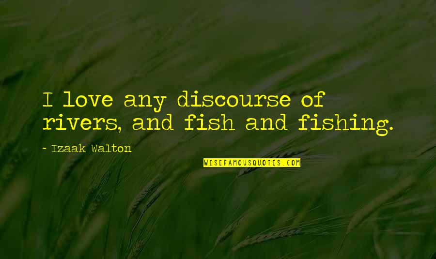 Neftali Quotes By Izaak Walton: I love any discourse of rivers, and fish Neftali Quotes By Izaak Walton: I love any discourse of rivers, and fish