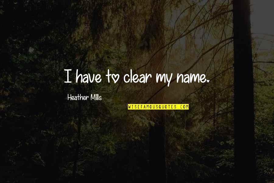 Nefunguje Touchpad Quotes By Heather Mills: I have to clear my name. Nefunguje Touchpad Quotes By Heather Mills: I have to clear my name.
