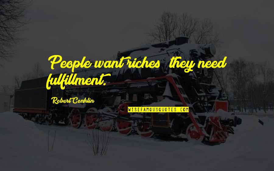 Negabas Quotes By Robert Conklin: People want riches; they need fulfillment. Negabas Quotes By Robert Conklin: People want riches; they need fulfillment.