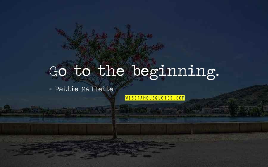 Negali Buti Quotes By Pattie Mallette: Go to the beginning. Negali Buti Quotes By Pattie Mallette: Go to the beginning.